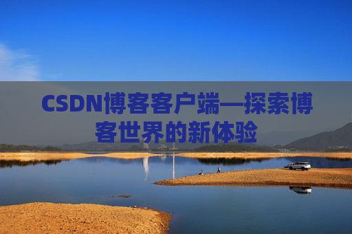 CSDN博客客户端—探索博客世界的新体验